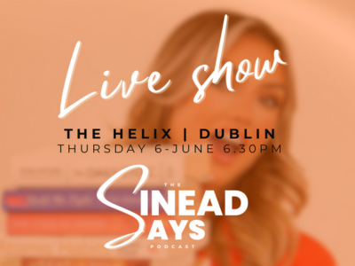 The Sinead Says Podcast – Live Show