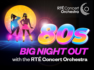 RTE Concert Orchestra - 80's Big Night Out